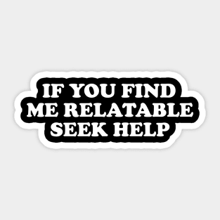 Funny Y2K TShirt, If You Find Me Relatable Seek Help 2000's Style Meme Tee, Gift Shirt Sticker